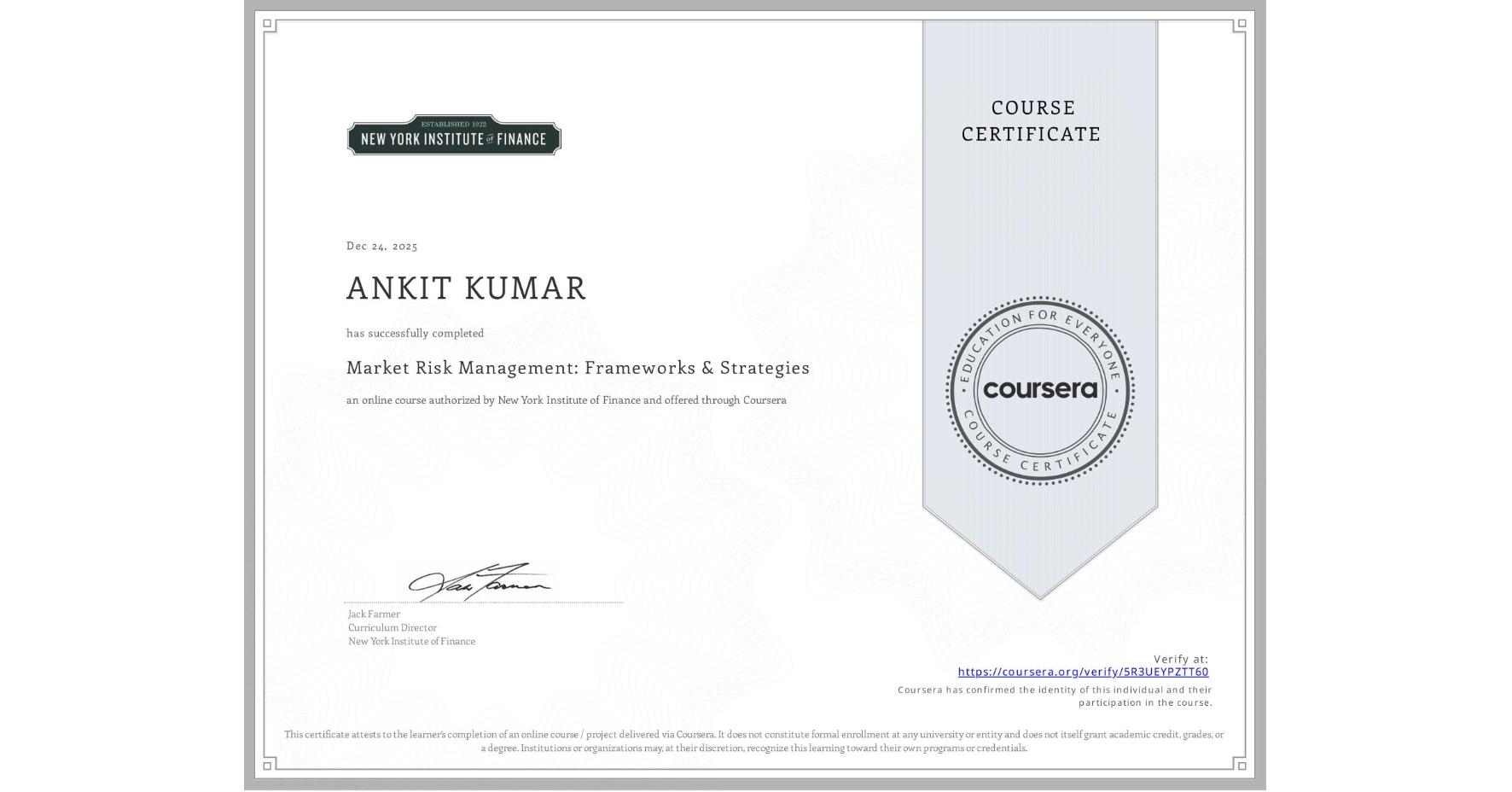 View certificate for ANKIT KUMAR, Market Risk Management: Frameworks & Strategies, an online non-credit course authorized by New York Institute of Finance and offered through Coursera