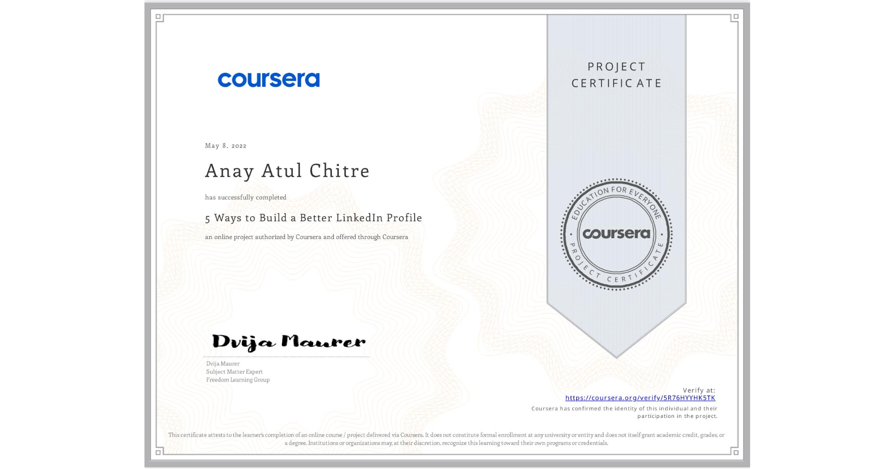 View certificate for Anay Atul Chitre, 5 Ways to Build a Better LinkedIn Profile, an online non-credit course authorized by Coursera and offered through Coursera