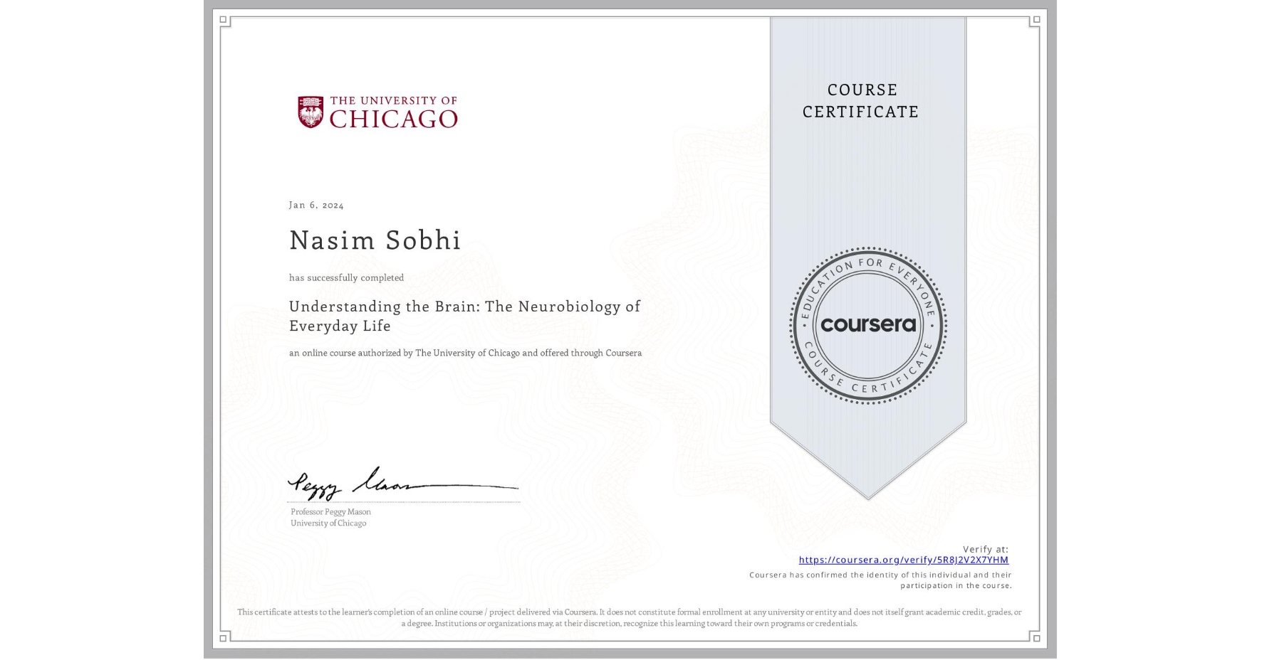 View certificate for Nasim Sobhi, Understanding the Brain: The Neurobiology of Everyday Life, an online non-credit course authorized by The University of Chicago and offered through Coursera