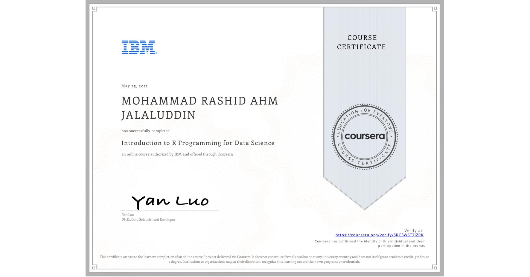 View certificate for MOHAMMAD RASHID AHM JALALUDDIN, Introduction to R Programming for Data Science, an online non-credit course authorized by IBM and offered through Coursera