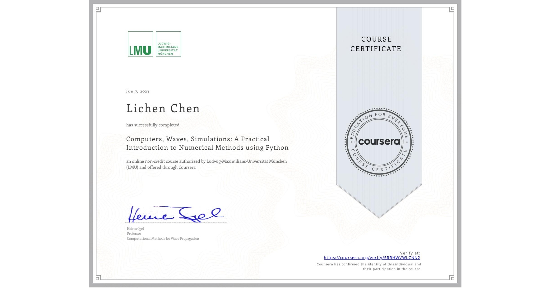 View certificate for Lichen Chen, Computers, Waves, Simulations: A Practical Introduction to Numerical Methods using Python, an online non-credit course authorized by Ludwig-Maximilians-Universität München (LMU) and offered through Coursera