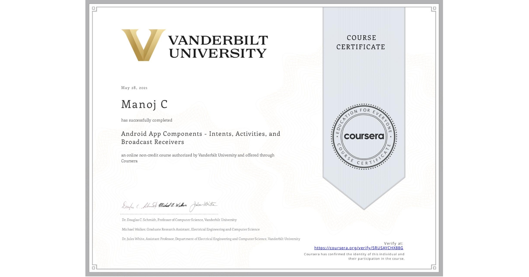 View certificate for Manoj C, Android App Components - Intents, Activities, and Broadcast Receivers, an online non-credit course authorized by Vanderbilt University and offered through Coursera