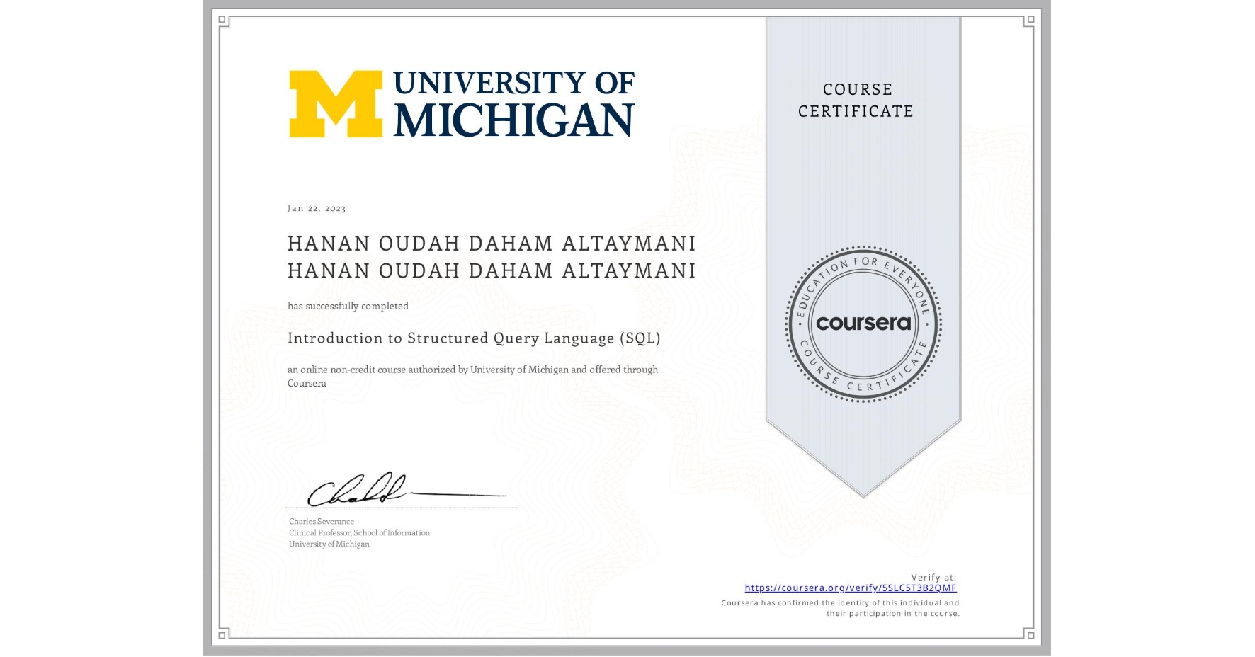 View certificate for HANAN OUDAH DAHAM ALTAYMANI HANAN OUDAH DAHAM ALTAYMANI, Introduction to Structured Query Language (SQL), an online non-credit course authorized by University of Michigan and offered through Coursera