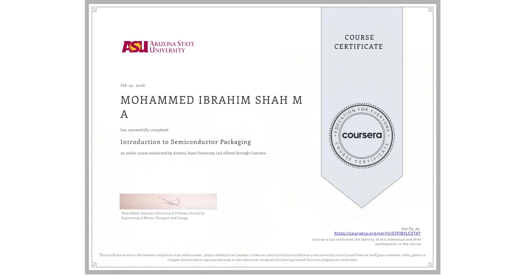 View certificate for MOHAMMED IBRAHIM SHAH M A , Introduction to Semiconductor Packaging, an online non-credit course authorized by Arizona State University and offered through Coursera