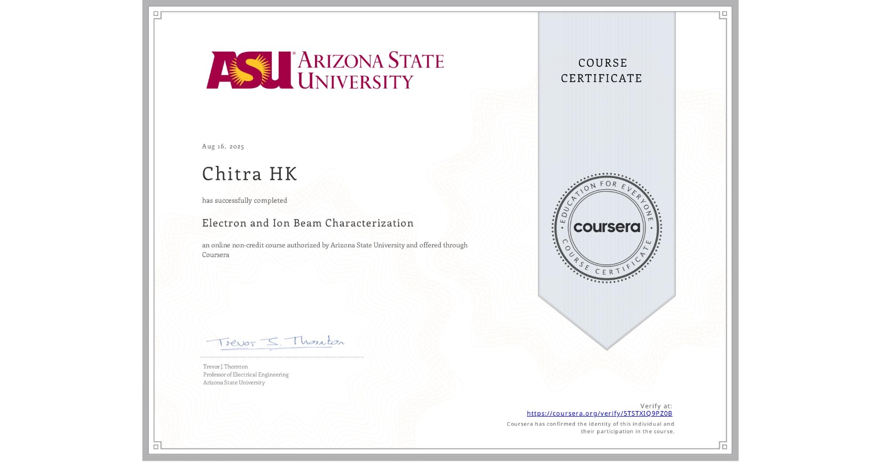 View certificate for Chitra HK, Electron and Ion Beam Characterization, an online non-credit course authorized by Arizona State University and offered through Coursera