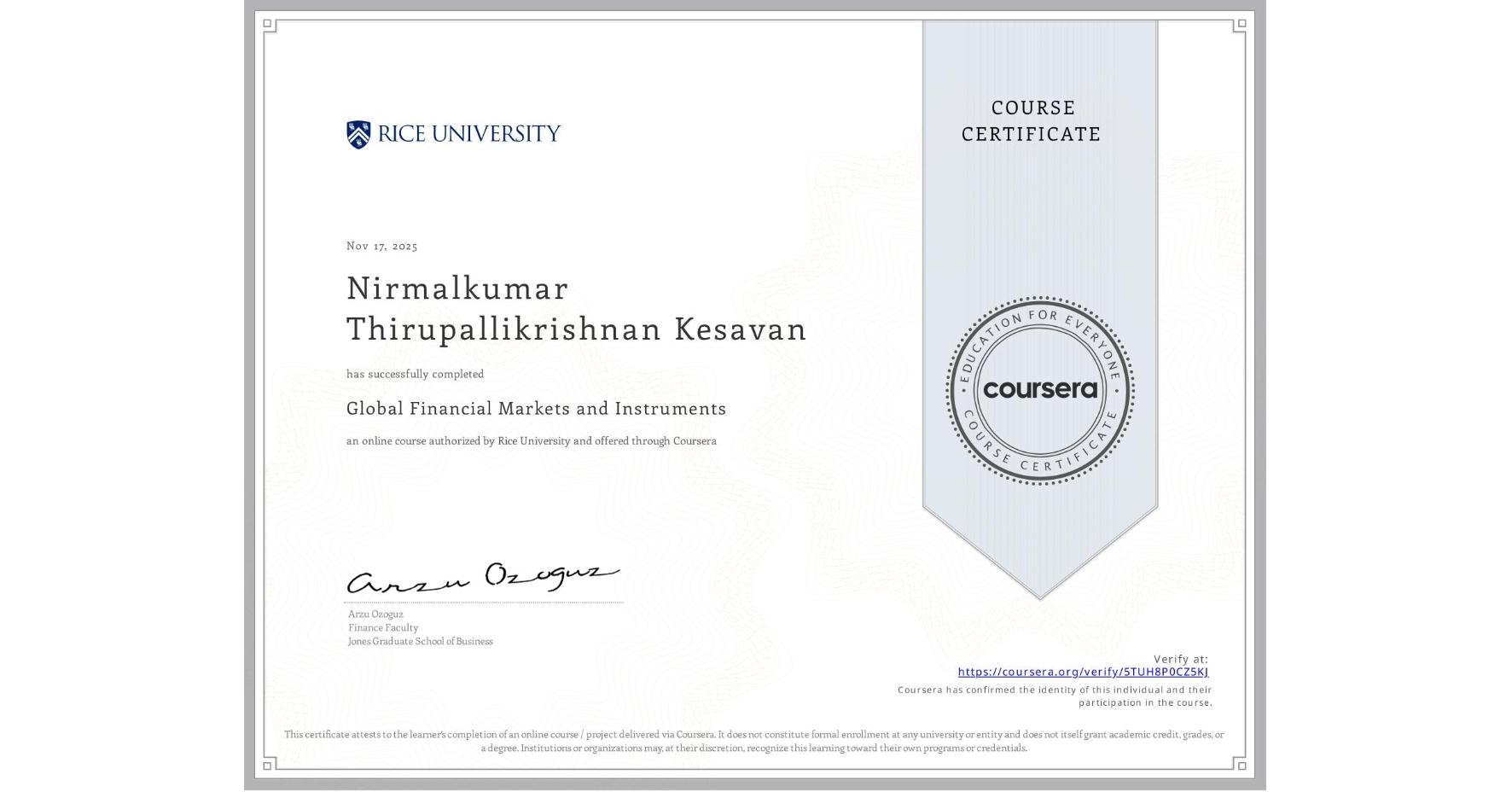 View certificate for Nirmalkumar Thirupallikrishnan Kesavan, Global Financial Markets and Instruments, an online non-credit course authorized by Rice University and offered through Coursera