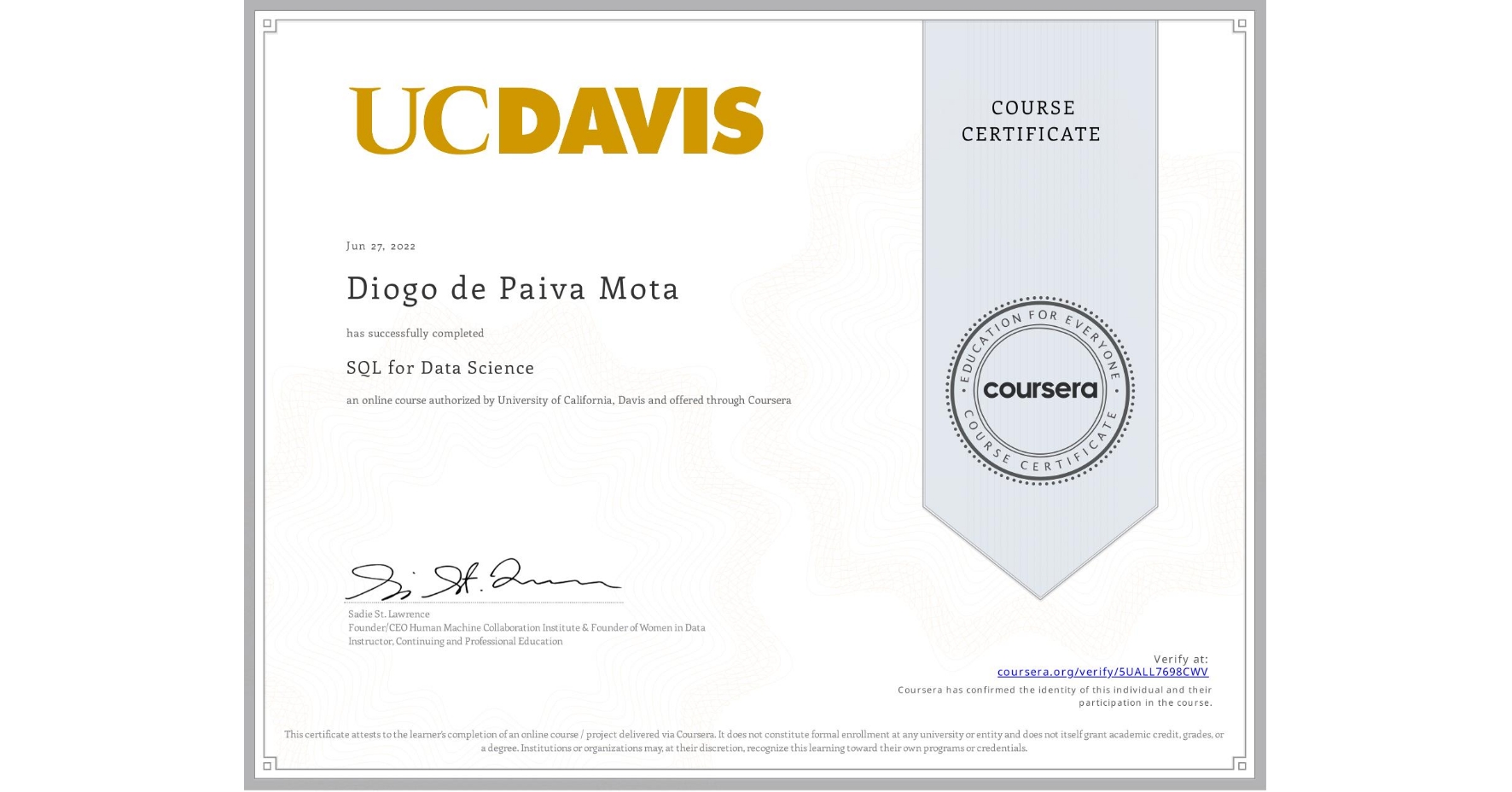View certificate for Diogo de Paiva Mota, SQL for Data Science, an online non-credit course authorized by University of California, Davis and offered through Coursera