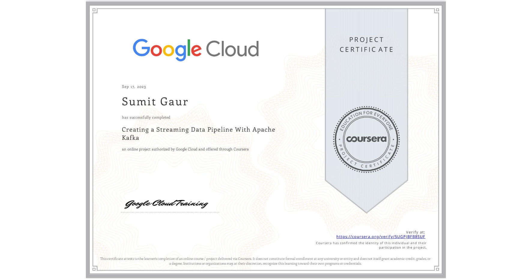 View certificate for Sumit Gaur, Creating a Streaming Data Pipeline With Apache Kafka, an online non-credit course authorized by Google Cloud and offered through Coursera