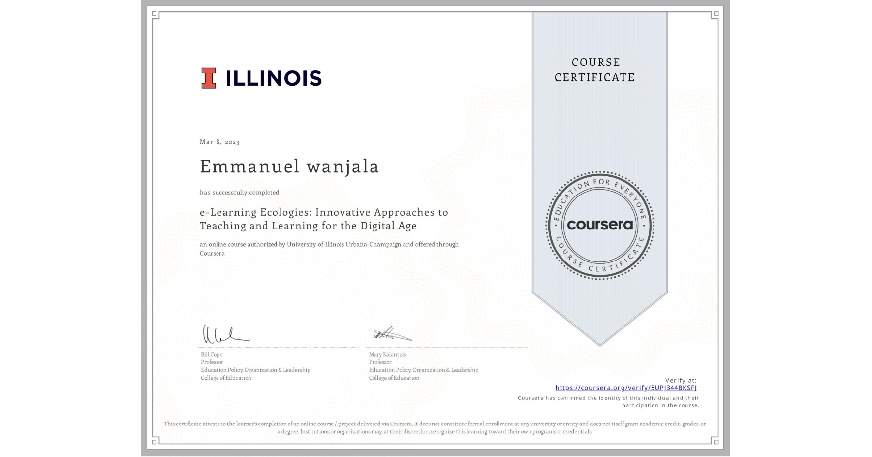 View certificate for Emmanuel wanjala, e-Learning Ecologies: Innovative Approaches to Teaching and Learning for the Digital Age, an online non-credit course authorized by University of Illinois Urbana-Champaign and offered through Coursera