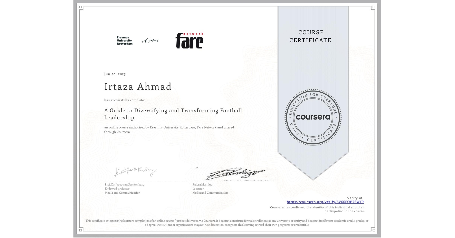 View certificate for Irtaza Ahmad, A Guide to Diversifying and Transforming Football Leadership, an online non-credit course authorized by Erasmus University Rotterdam & Fare Network and offered through Coursera