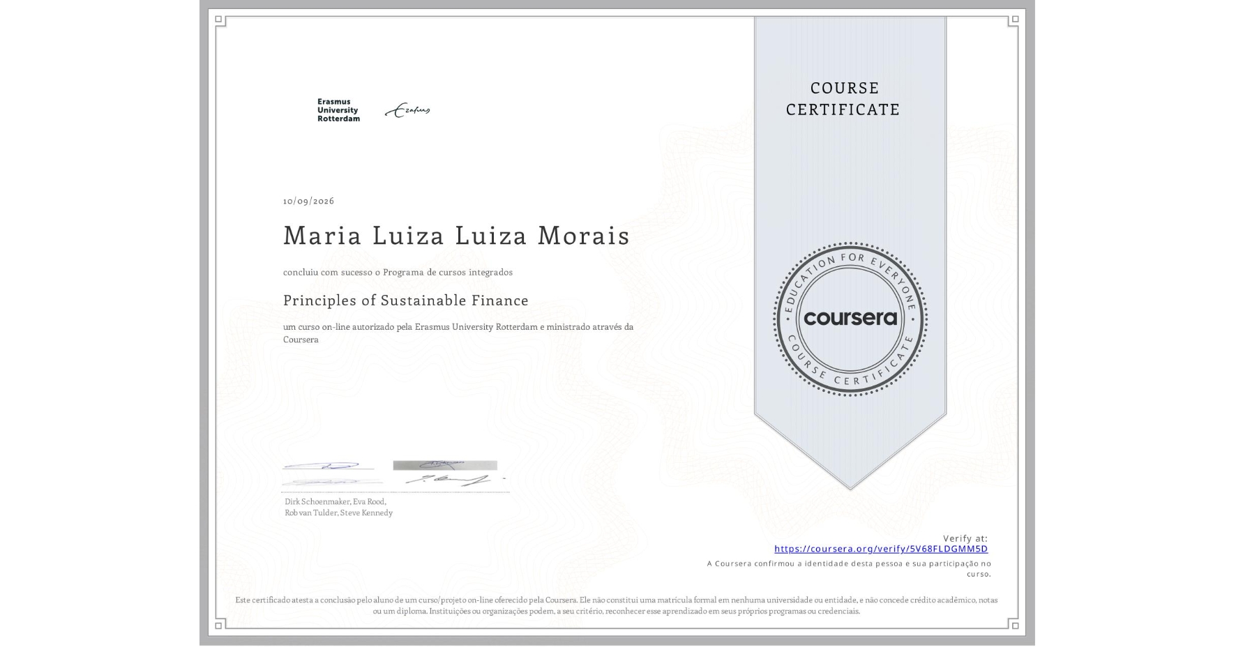 View certificate for Maria Luiza Luiza Morais, Principles of Sustainable Finance , an online non-credit course authorized by Erasmus University Rotterdam and offered through Coursera