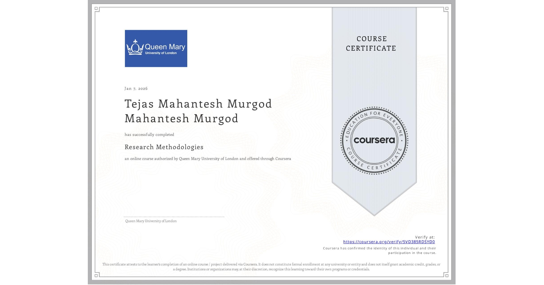 View certificate for Tejas Mahantesh Murgod Mahantesh Murgod, Research Methodologies, an online non-credit course authorized by Queen Mary University of London and offered through Coursera