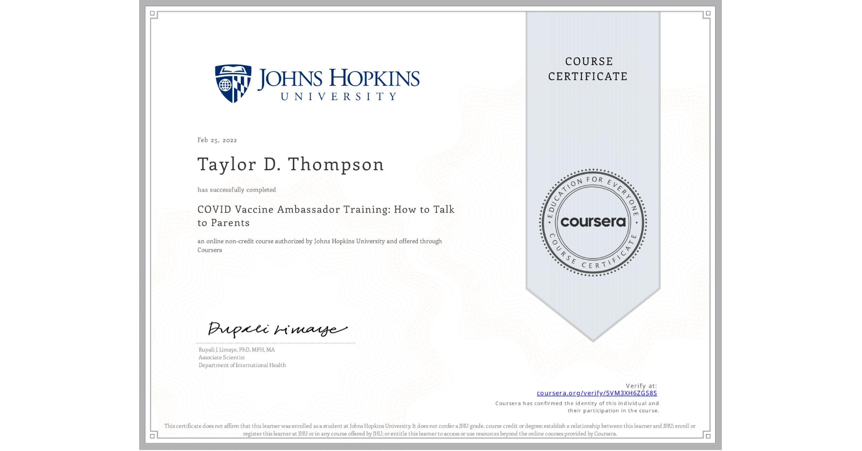 View certificate for Taylor D. Thompson, COVID Vaccine Ambassador Training: How to Talk to Parents , an online non-credit course authorized by Johns Hopkins University and offered through Coursera