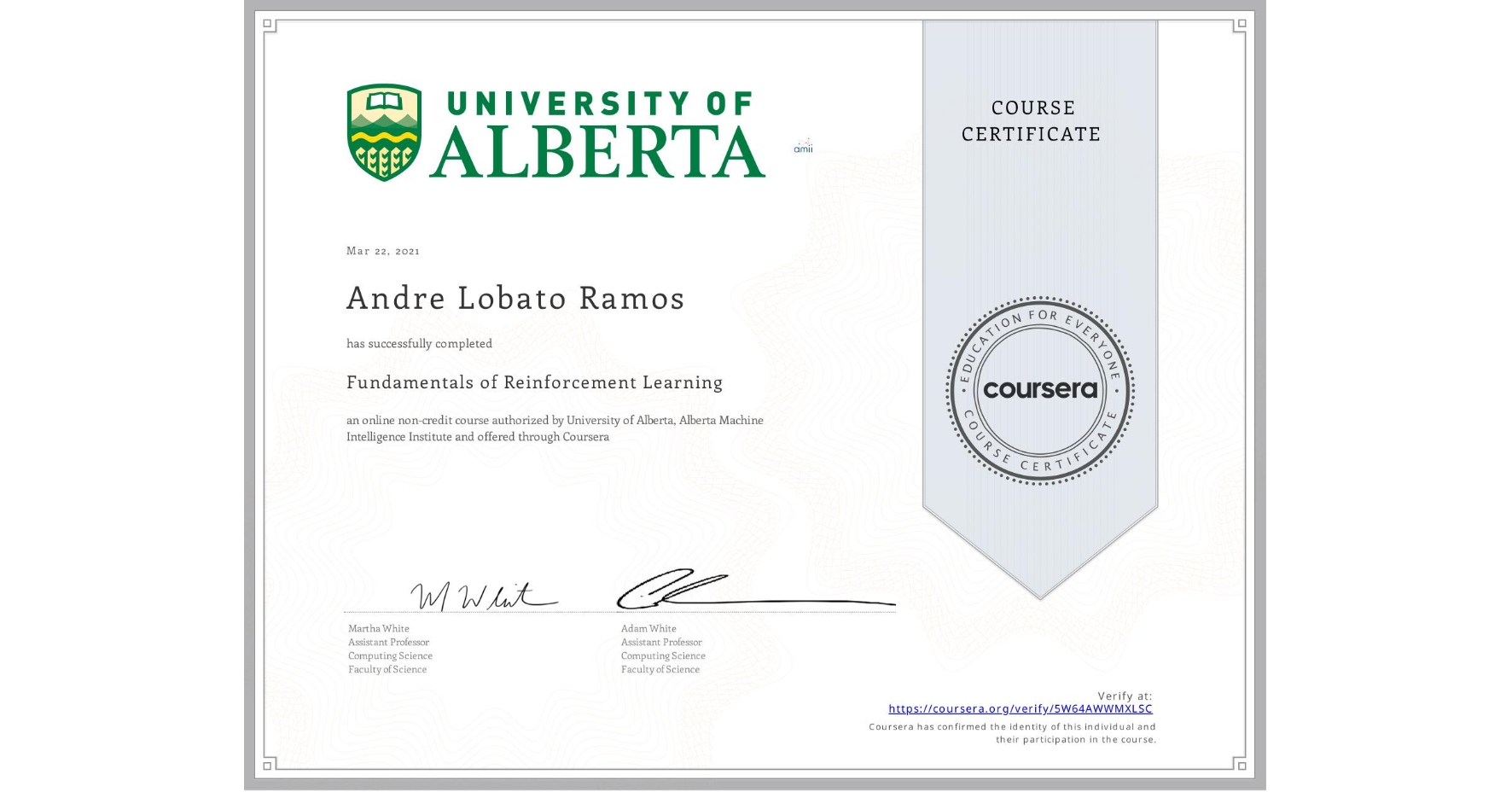 View certificate for Andre Lobato Ramos, Fundamentals of Reinforcement Learning, an online non-credit course authorized by University of Alberta & Alberta Machine Intelligence Institute and offered through Coursera