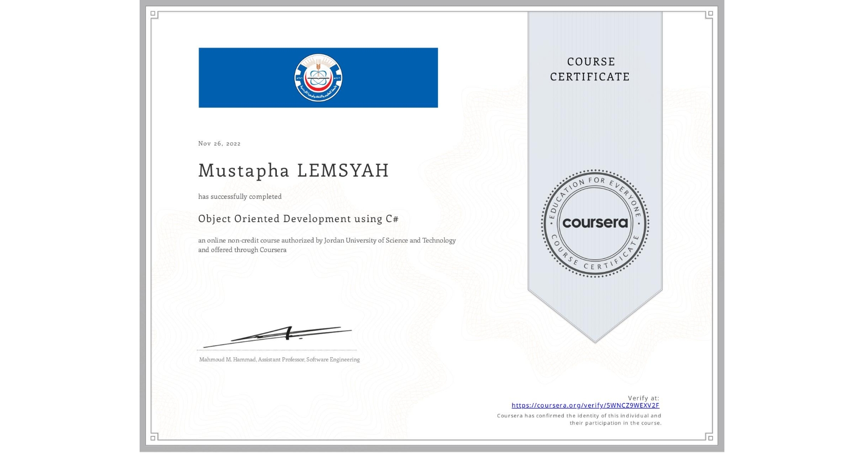 View certificate for Mustapha LEMSYAH, Object Oriented Development using C#, an online non-credit course authorized by Jordan University of Science and Technology and offered through Coursera