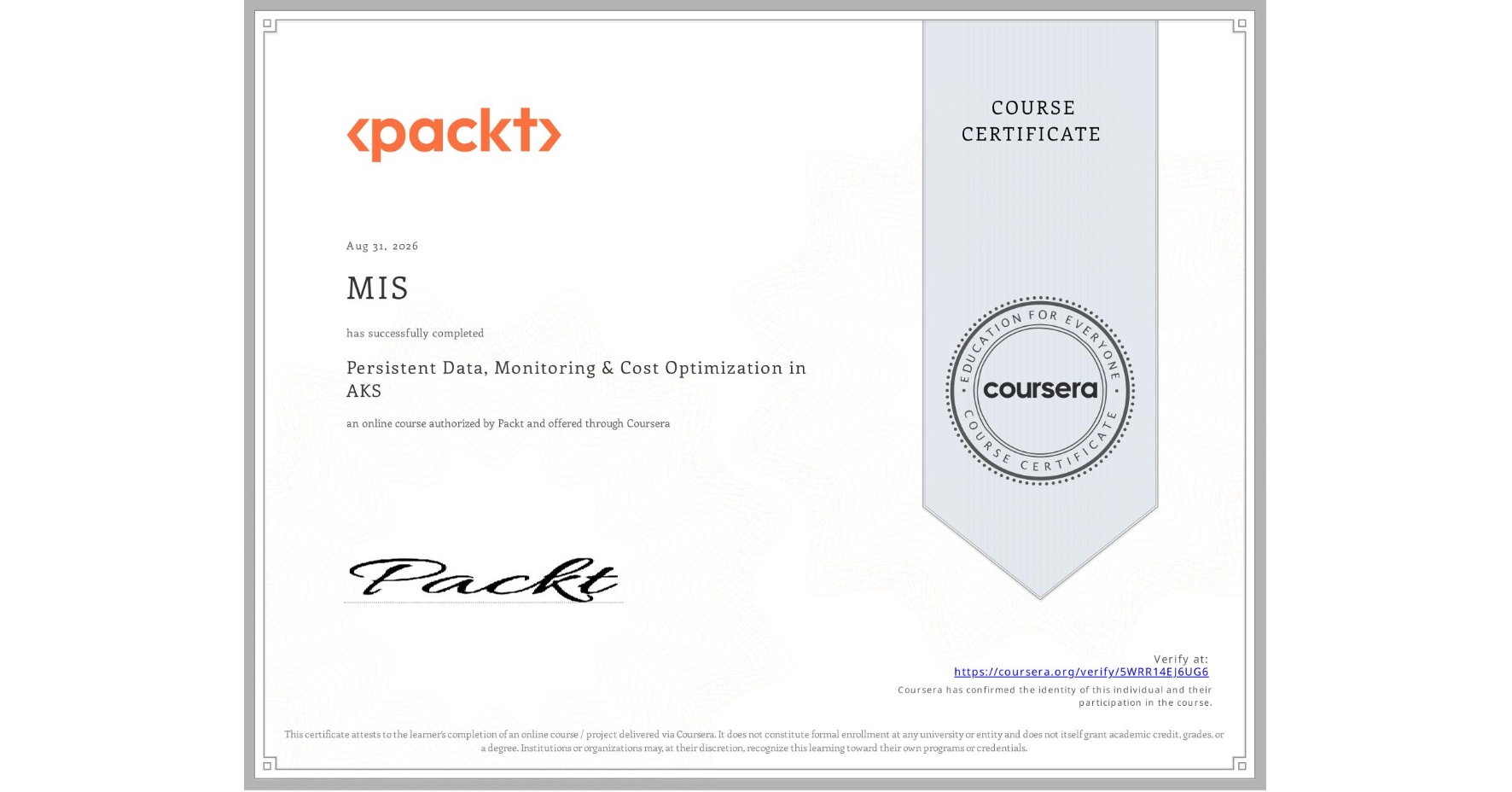 View certificate for MIS , Persistent Data, Monitoring & Cost Optimization in AKS, an online non-credit course authorized by Packt and offered through Coursera