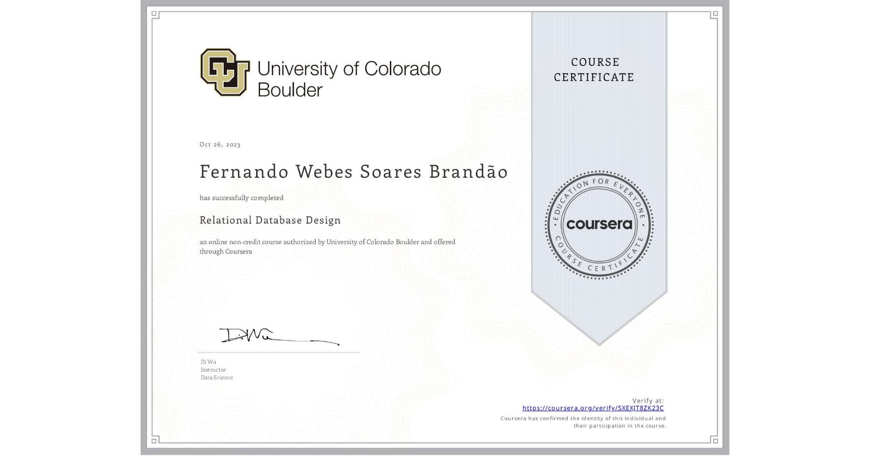 View certificate for Fernando Webes Soares Brandão, Relational Database Design, an online non-credit course authorized by University of Colorado Boulder and offered through Coursera