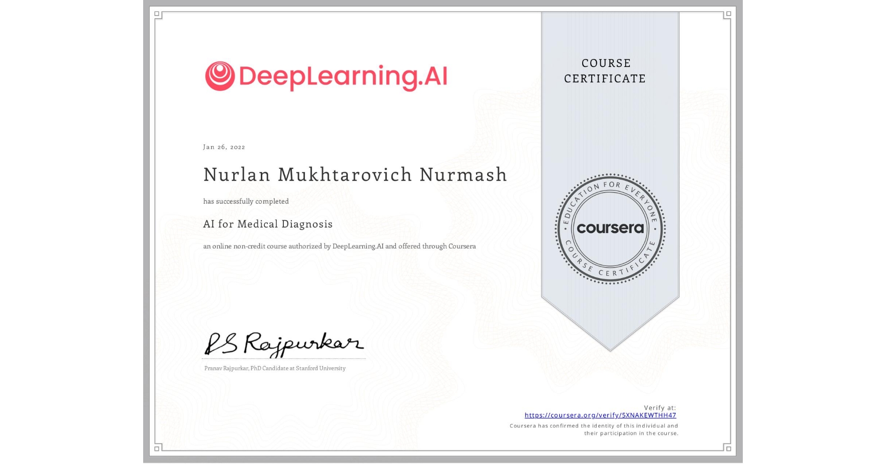 View certificate for Nurlan Mukhtarovich Nurmash, AI for Medical Diagnosis, an online non-credit course authorized by DeepLearning.AI and offered through Coursera