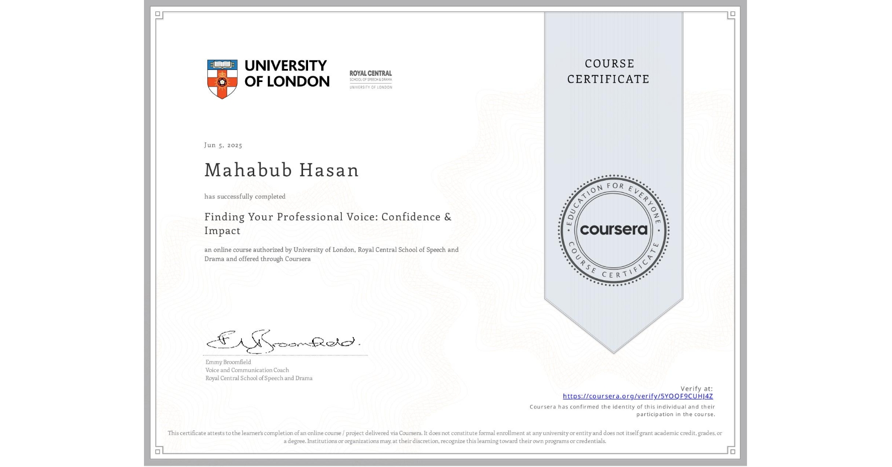 View certificate for Mahabub Hasan, Finding Your Professional Voice: Confidence & Impact, an online non-credit course authorized by University of London & Royal Central School of Speech and Drama and offered through Coursera