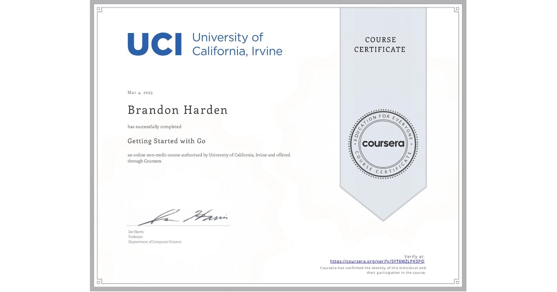 View certificate for Brandon Harden, Getting Started with Go, an online non-credit course authorized by University of California, Irvine and offered through Coursera