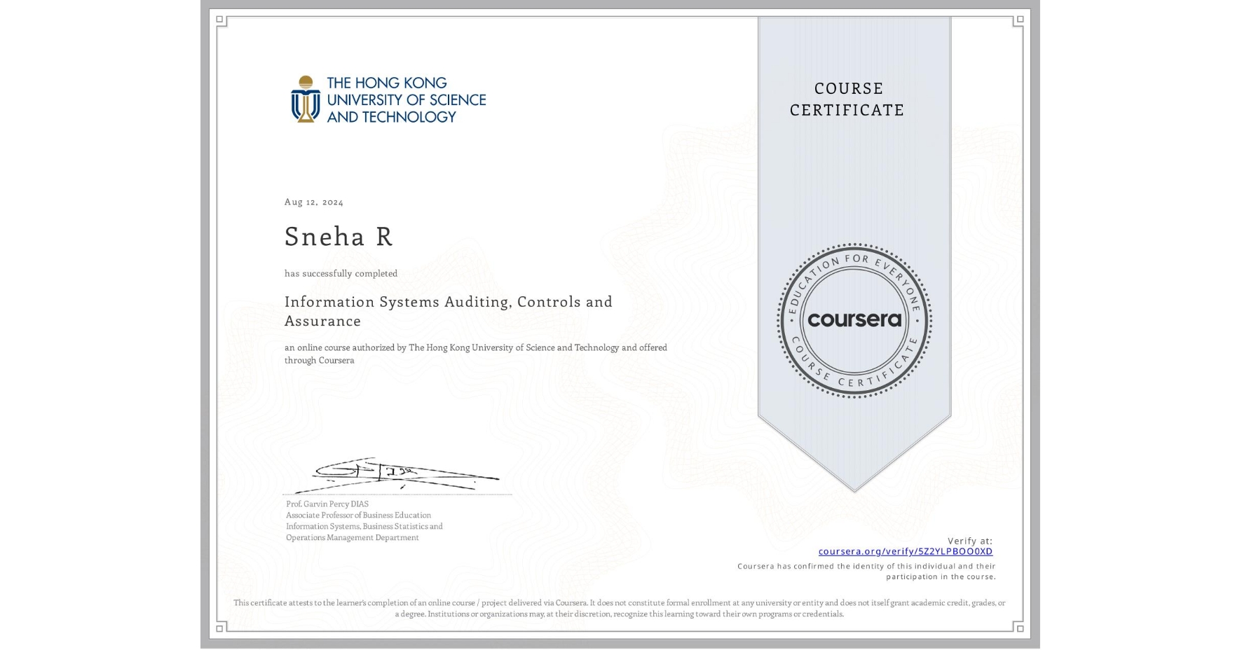 View certificate for Sneha R, Information Systems Auditing, Controls and Assurance, an online non-credit course authorized by The Hong Kong University of Science and Technology and offered through Coursera
