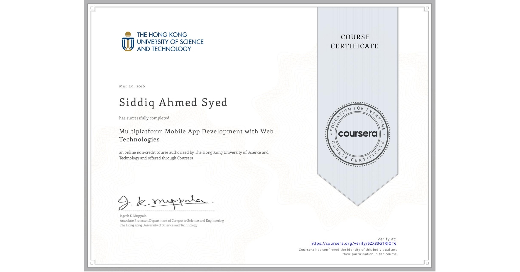 View certificate for Siddiq Ahmed   Syed, Multiplatform Mobile App Development with Web Technologies, an online non-credit course authorized by The Hong Kong University of Science and Technology and offered through Coursera