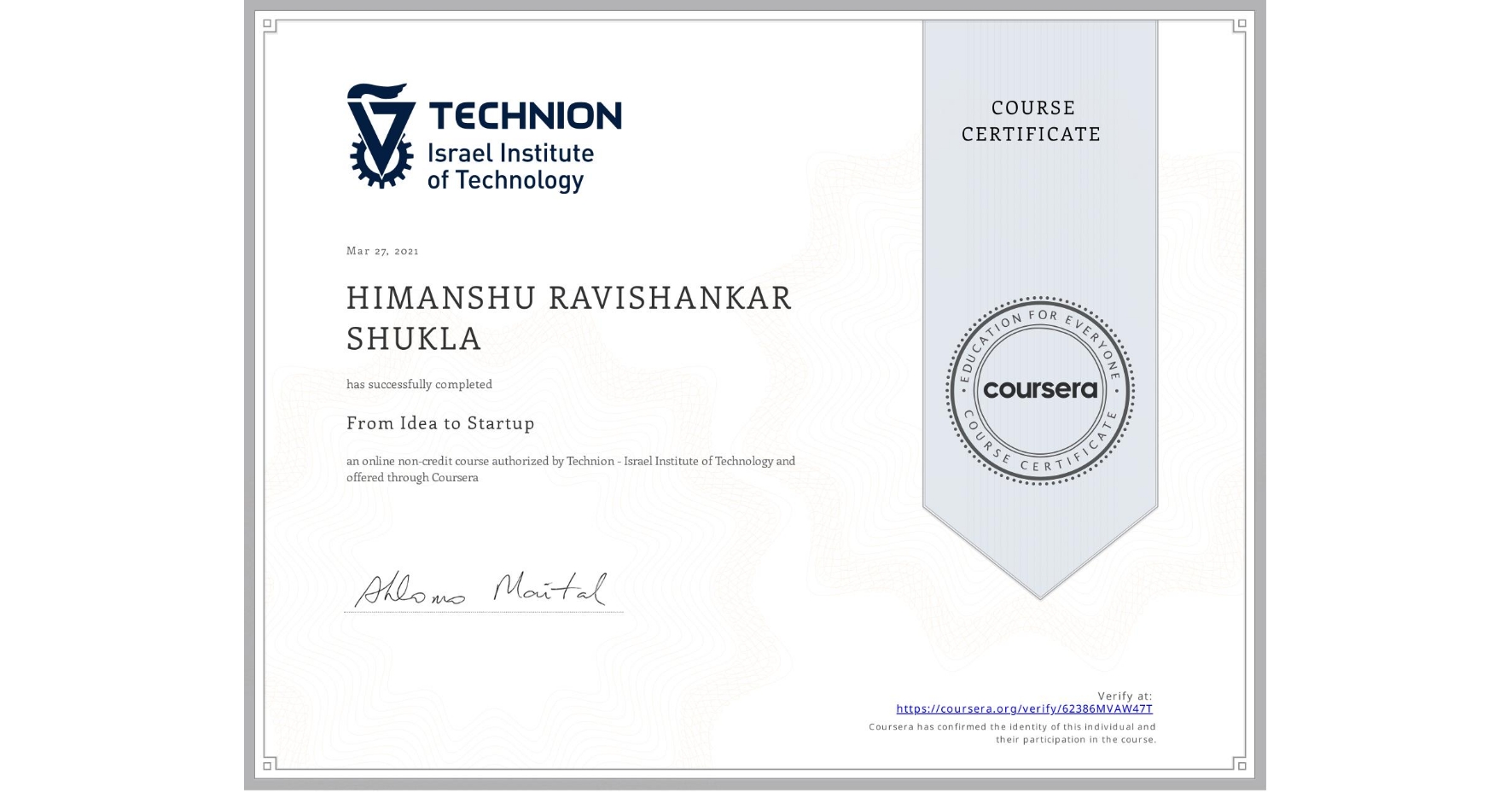 View certificate for HIMANSHU RAVISHANKAR SHUKLA, From Idea to Startup, an online non-credit course authorized by Technion - Israel Institute of Technology and offered through Coursera