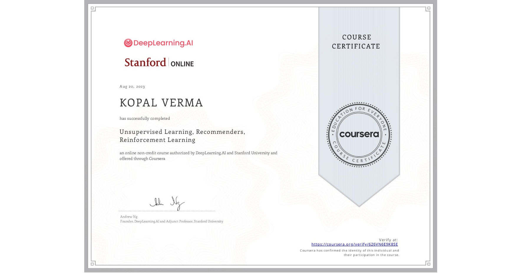 View certificate for KOPAL VERMA, Unsupervised Learning, Recommenders, Reinforcement Learning, an online non-credit course authorized by DeepLearning.AI & Stanford University and offered through Coursera