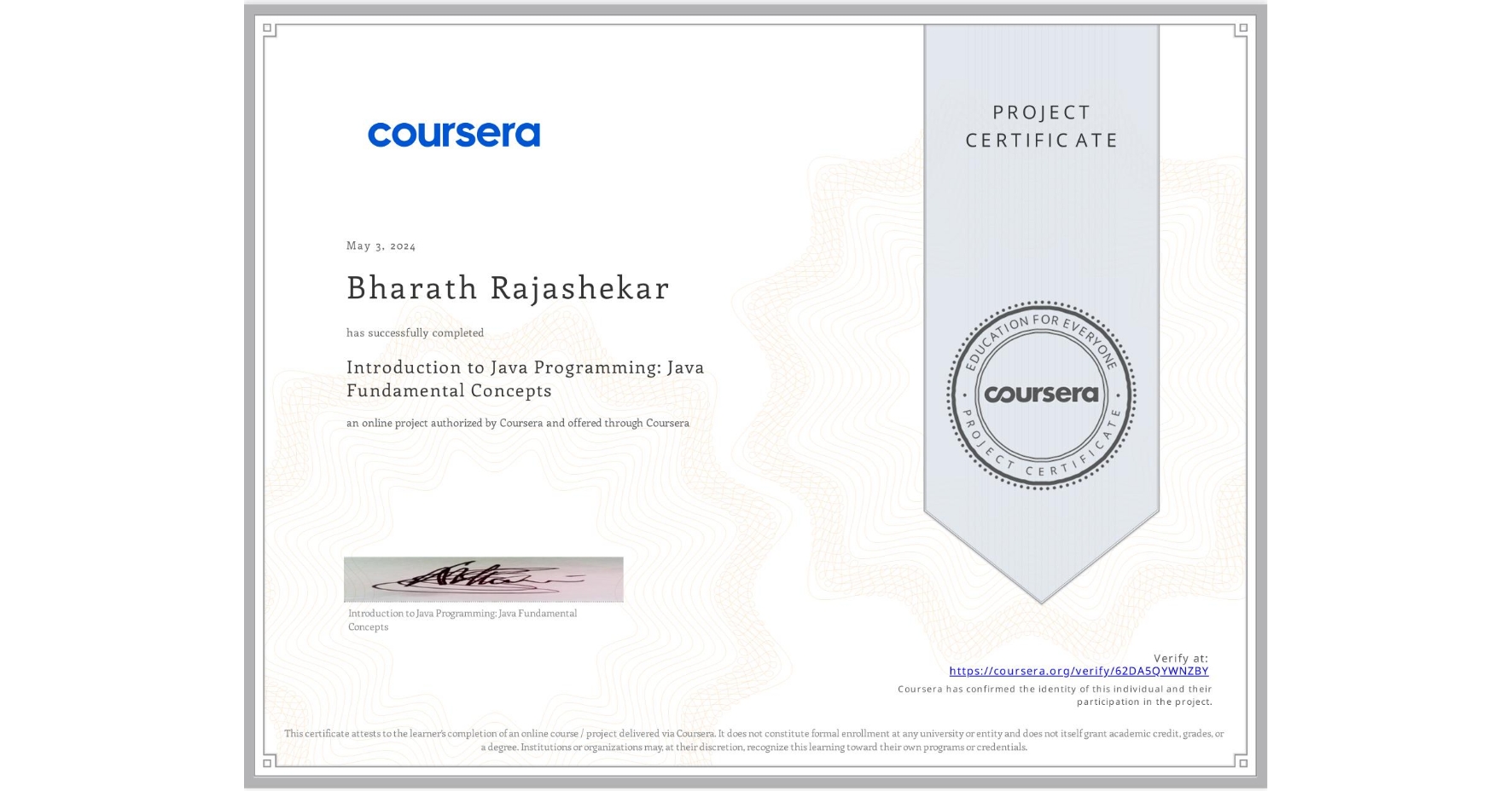 View certificate for Bharath Rajashekar, Introduction to Java Programming: Java Fundamental Concepts, an online non-credit course authorized by Coursera and offered through Coursera