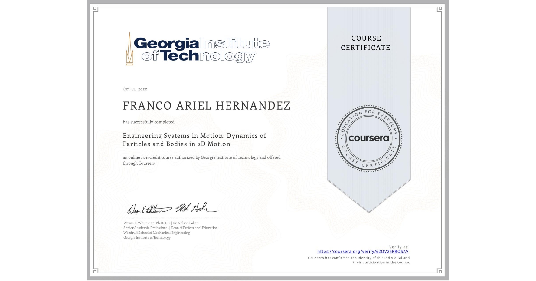View certificate for FRANCO ARIEL  HERNANDEZ, Engineering Systems in Motion: Dynamics of Particles and Bodies in 2D Motion, an online non-credit course authorized by Georgia Institute of Technology and offered through Coursera