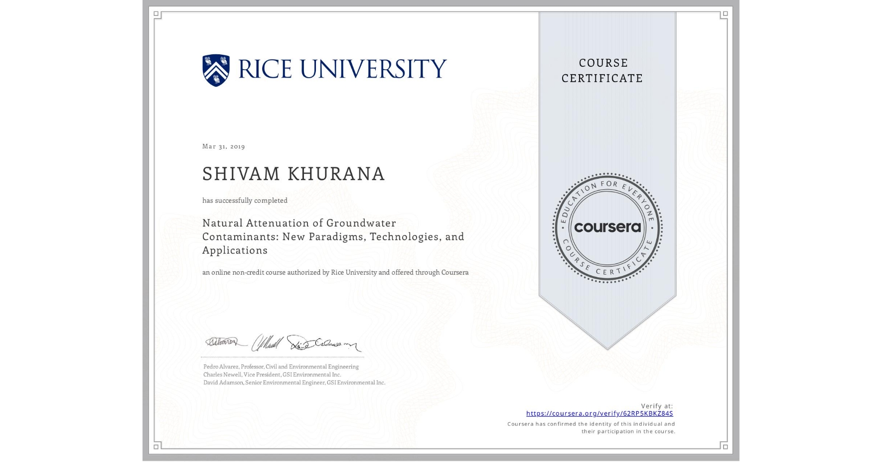 View certificate for SHIVAM KHURANA, Natural Attenuation of Groundwater Contaminants: New Paradigms, Technologies, and Applications, an online non-credit course authorized by Rice University and offered through Coursera