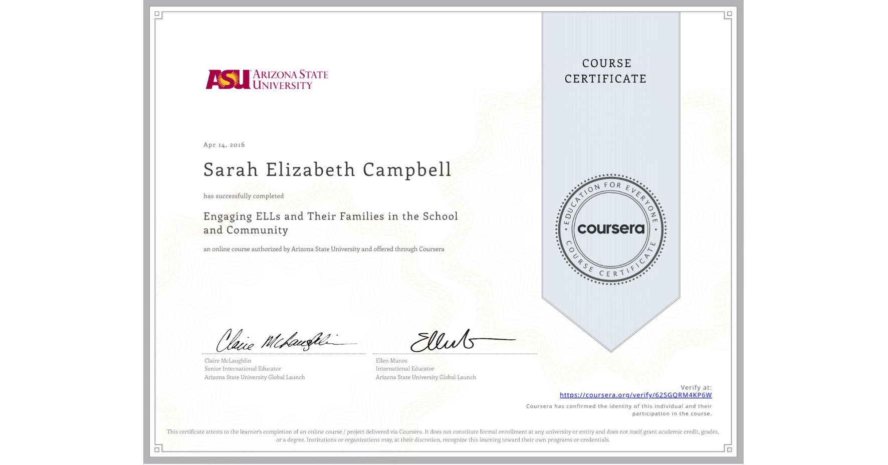 View certificate for Sarah Elizabeth Campbell, Engaging ELLs and Their Families in the School and Community, an online non-credit course authorized by Arizona State University and offered through Coursera