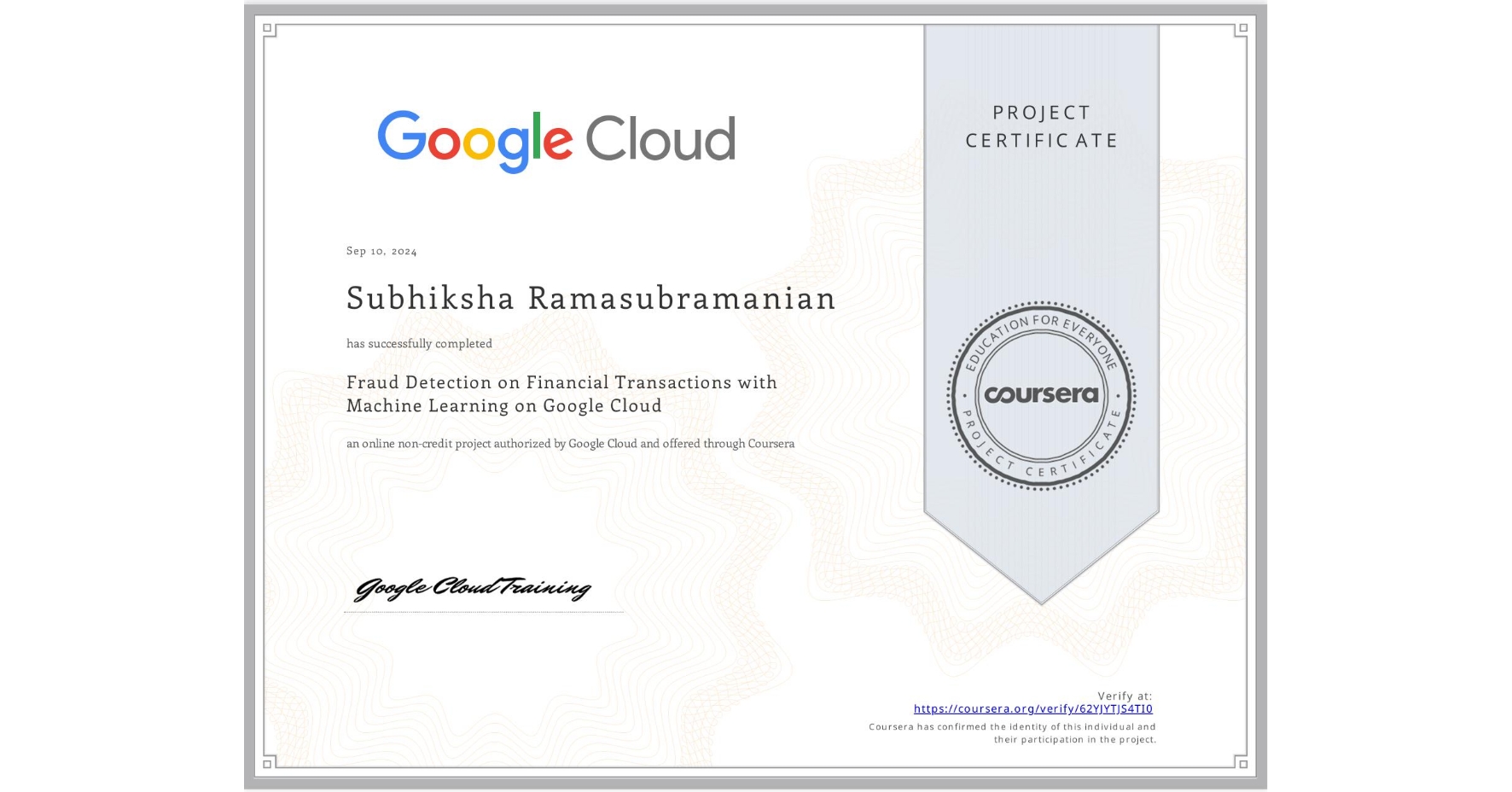 View certificate for Subhiksha Ramasubramanian, Fraud Detection on Financial Transactions with Machine Learning on Google Cloud, an online non-credit course authorized by Google Cloud and offered through Coursera