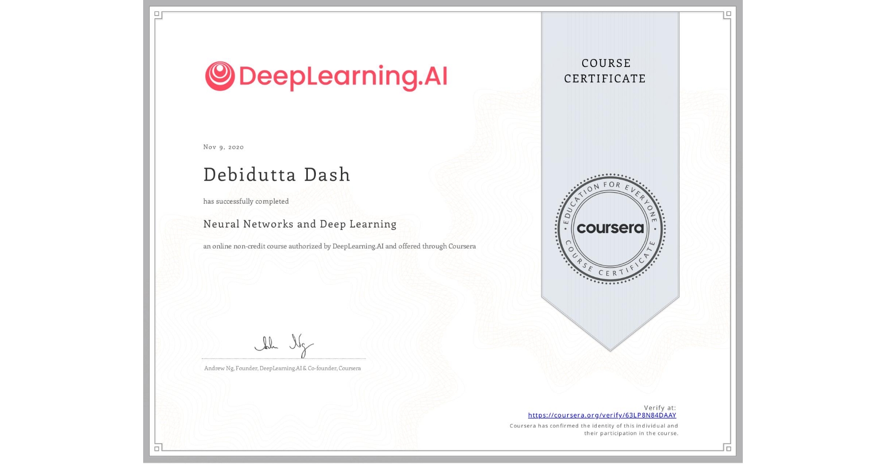 View certificate for Debidutta Dash, Neural Networks and Deep Learning, an online non-credit course authorized by DeepLearning.AI and offered through Coursera