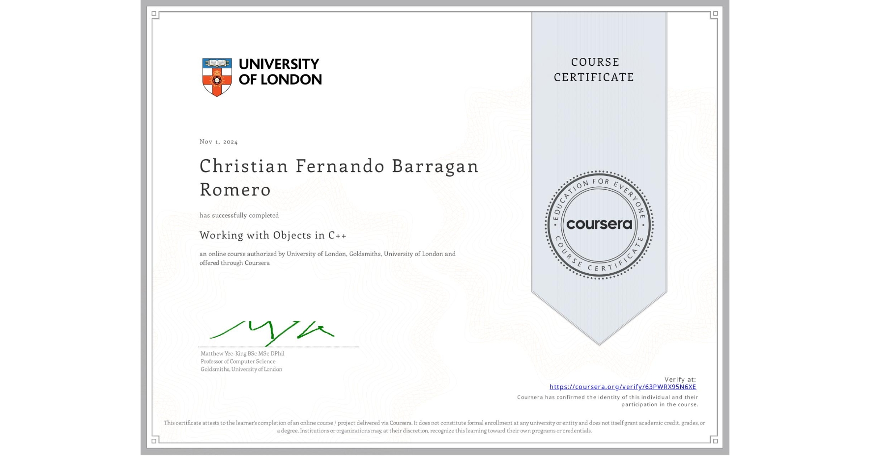 View certificate for Christian Fernando  Barragan Romero, Working with Objects in C++, an online non-credit course authorized by University of London & Goldsmiths, University of London and offered through Coursera