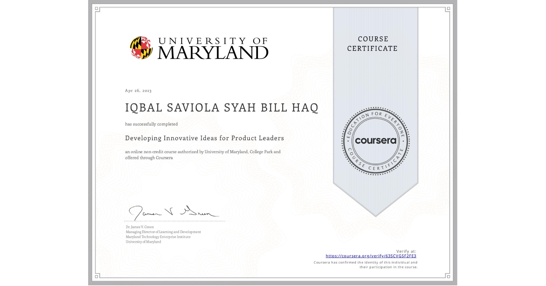 View certificate for  IQBAL SAVIOLA SYAH BILL HAQ, Developing Innovative Ideas for Product Leaders, an online non-credit course authorized by University of Maryland, College Park and offered through Coursera
