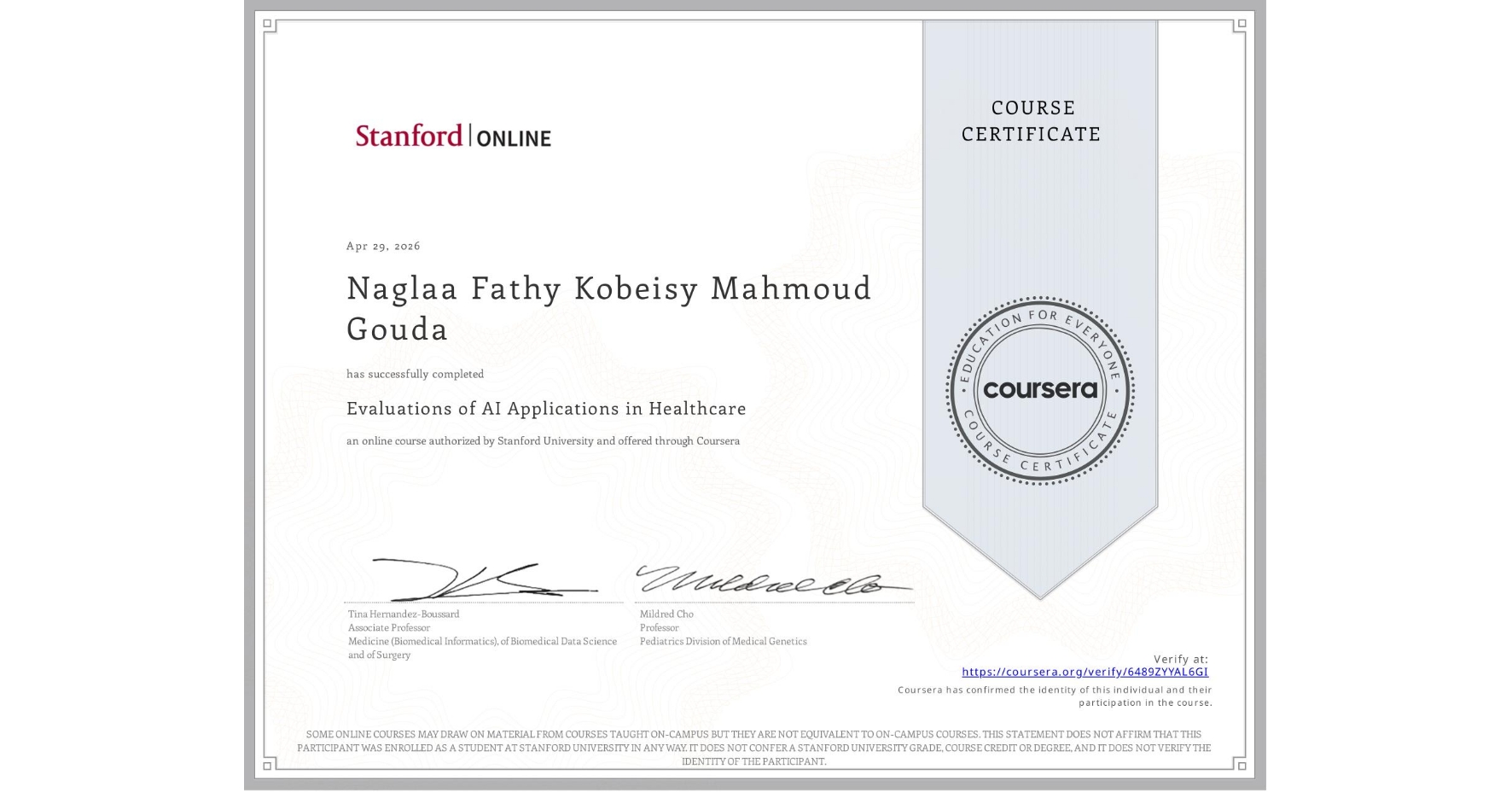 View certificate for Naglaa Fathy Kobeisy Mahmoud Gouda, Evaluations of AI Applications in Healthcare, an online non-credit course authorized by Stanford University and offered through Coursera