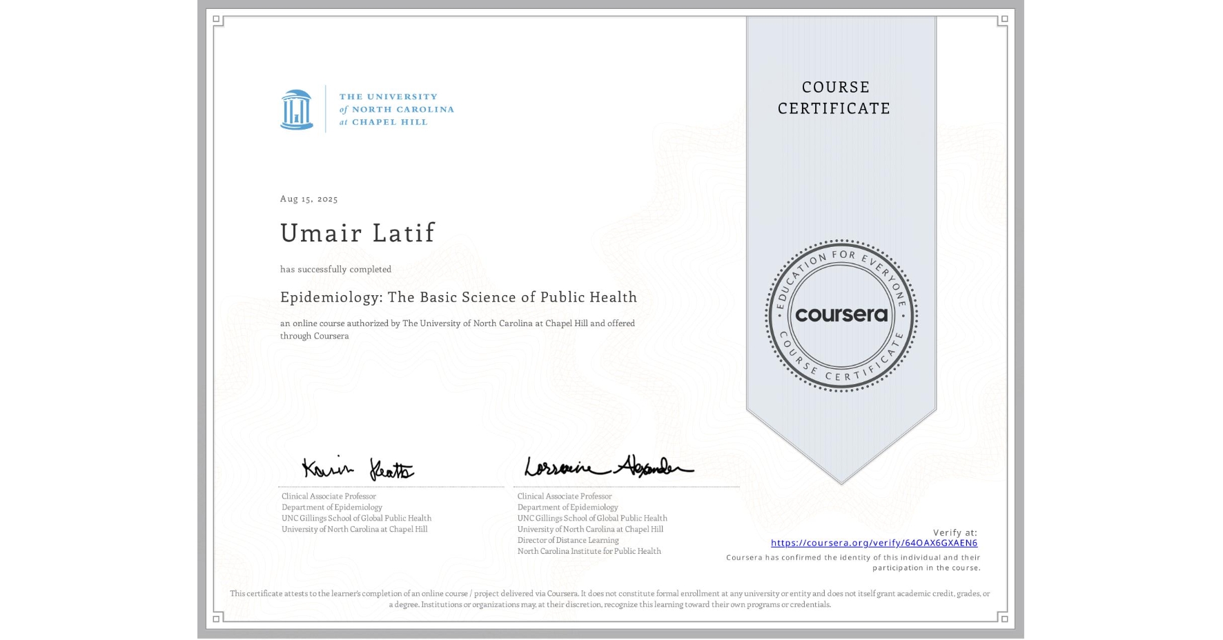 View certificate for Umair Latif, Epidemiology: The Basic Science of Public Health, an online non-credit course authorized by The University of North Carolina at Chapel Hill and offered through Coursera