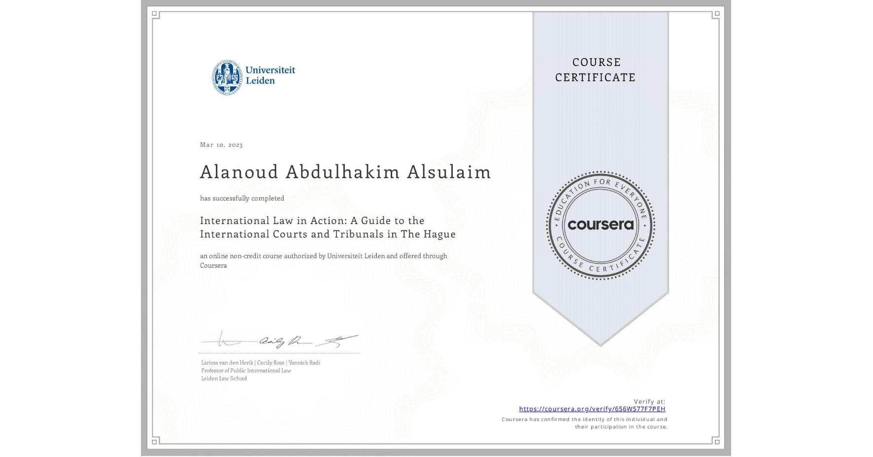 View certificate for Alanoud Abdulhakim Alsulaim, International Law in Action: A Guide to the International Courts and Tribunals in The Hague, an online non-credit course authorized by Universiteit Leiden and offered through Coursera