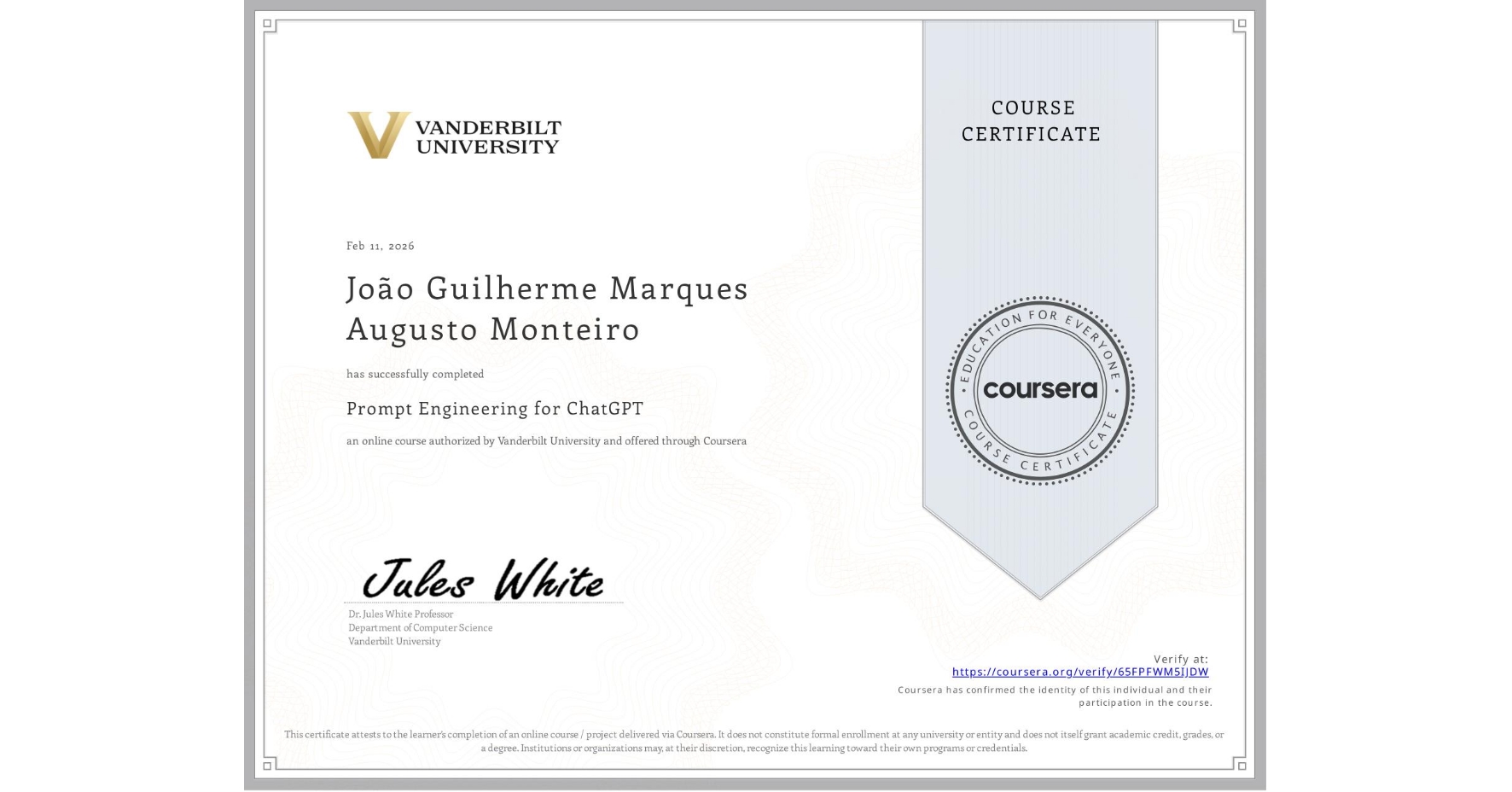 View certificate for João Guilherme Marques Augusto Monteiro, Prompt Engineering for ChatGPT, an online non-credit course authorized by Vanderbilt University and offered through Coursera