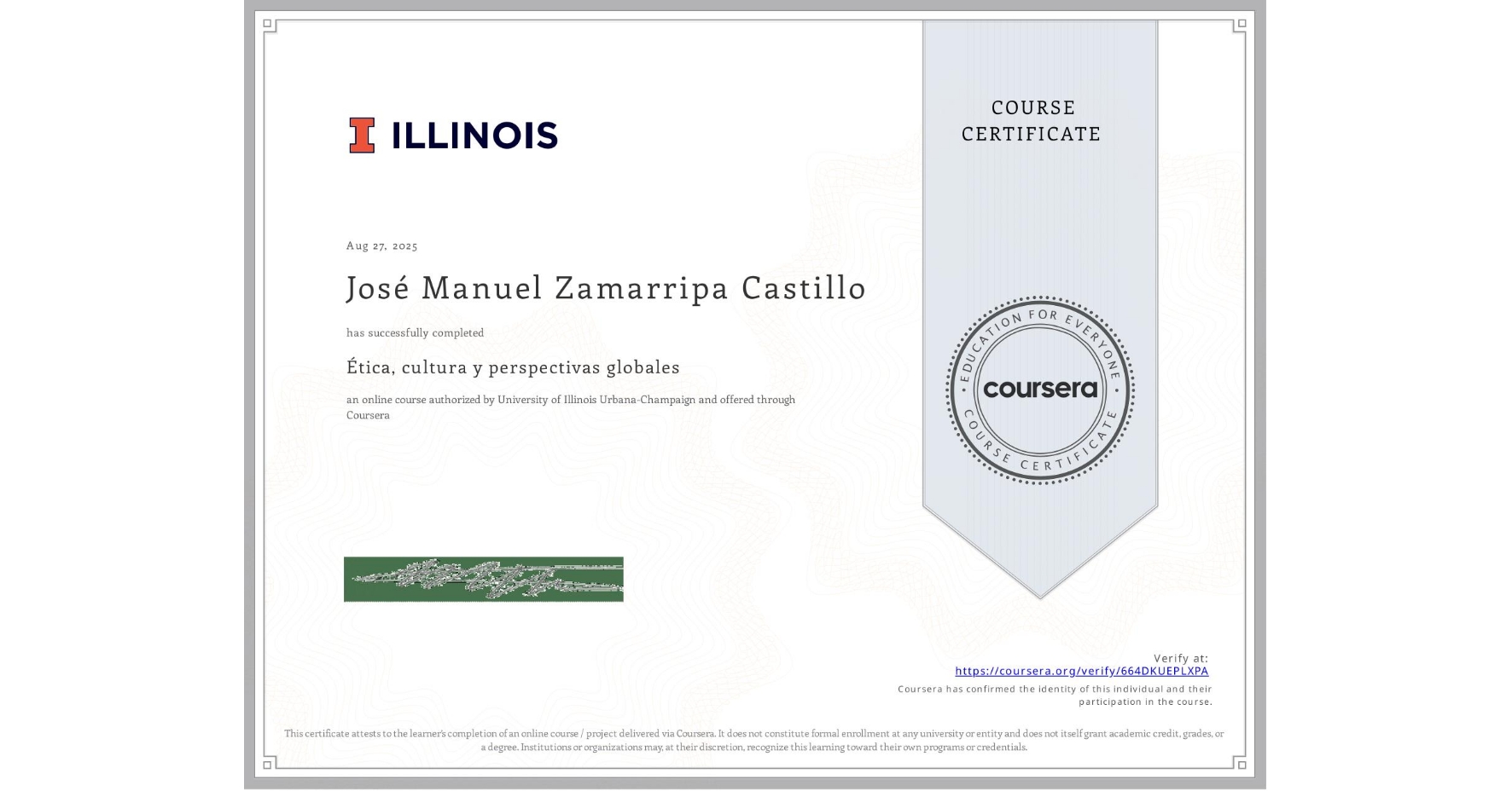 View certificate for José Manuel Zamarripa Castillo, Ética, cultura y perspectivas globales, an online non-credit course authorized by University of Illinois Urbana-Champaign and offered through Coursera