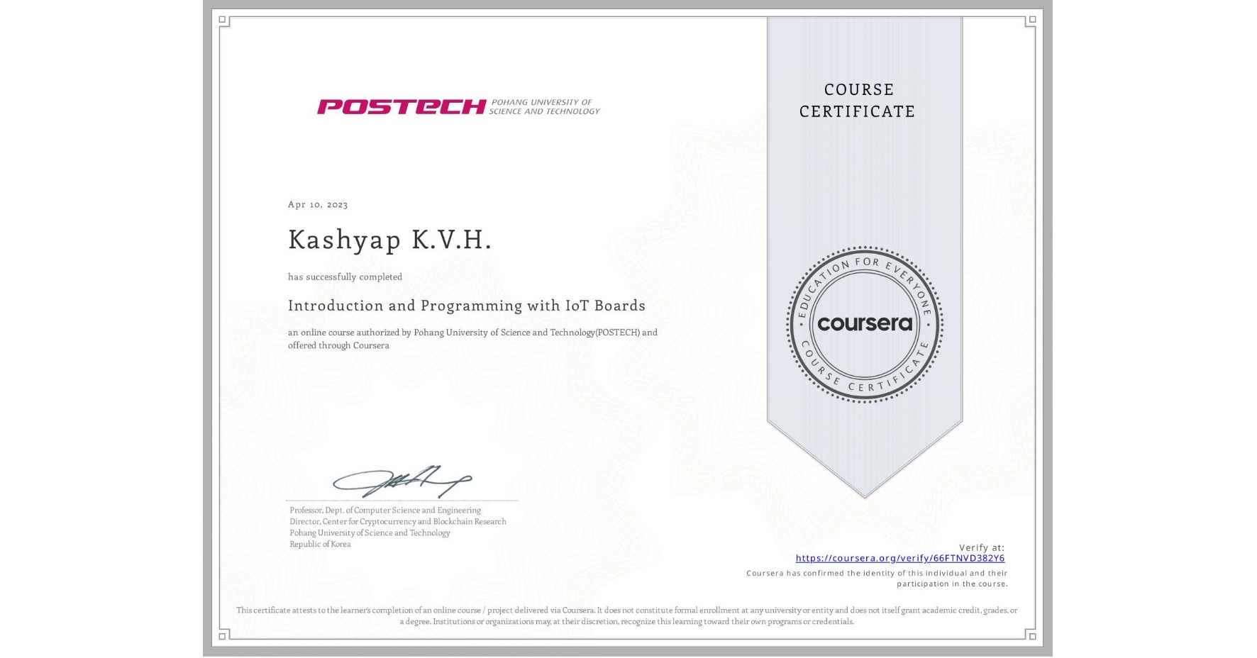 View certificate for Kashyap K.V.H., Introduction and Programming with IoT Boards, an online non-credit course authorized by Pohang University of Science and Technology(POSTECH) and offered through Coursera