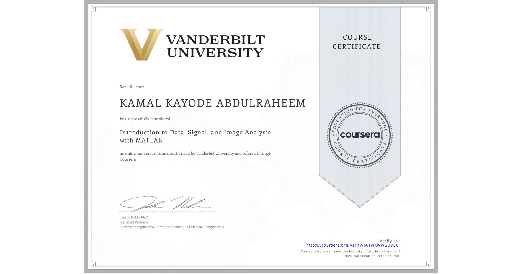View certificate for KAMAL KAYODE ABDULRAHEEM, Introduction to Data, Signal, and Image Analysis with MATLAB, an online non-credit course authorized by Vanderbilt University and offered through Coursera