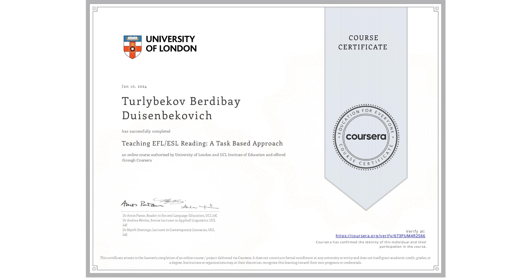 View certificate for Turlybekov Berdibay Duisenbekovich, Teaching EFL/ESL Reading: A Task Based Approach, an online non-credit course authorized by University of London & UCL Institute of Education and offered through Coursera