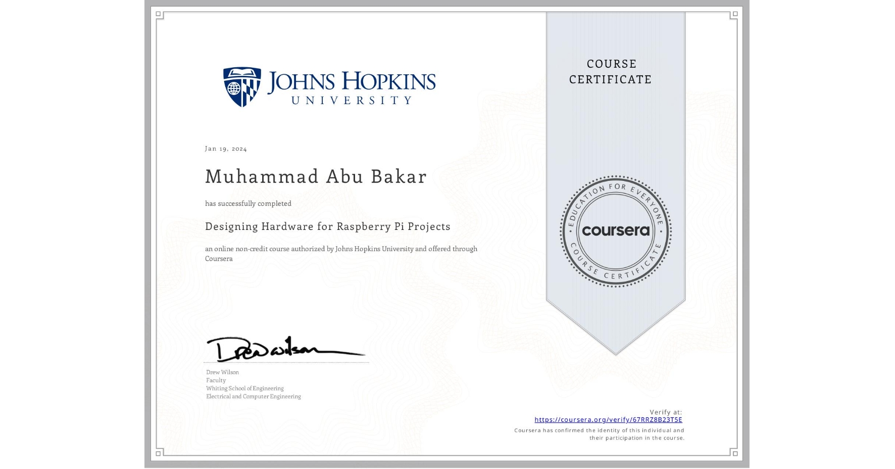 View certificate for Muhammad Abu Bakar, Designing Hardware for Raspberry Pi Projects, an online non-credit course authorized by Johns Hopkins University and offered through Coursera