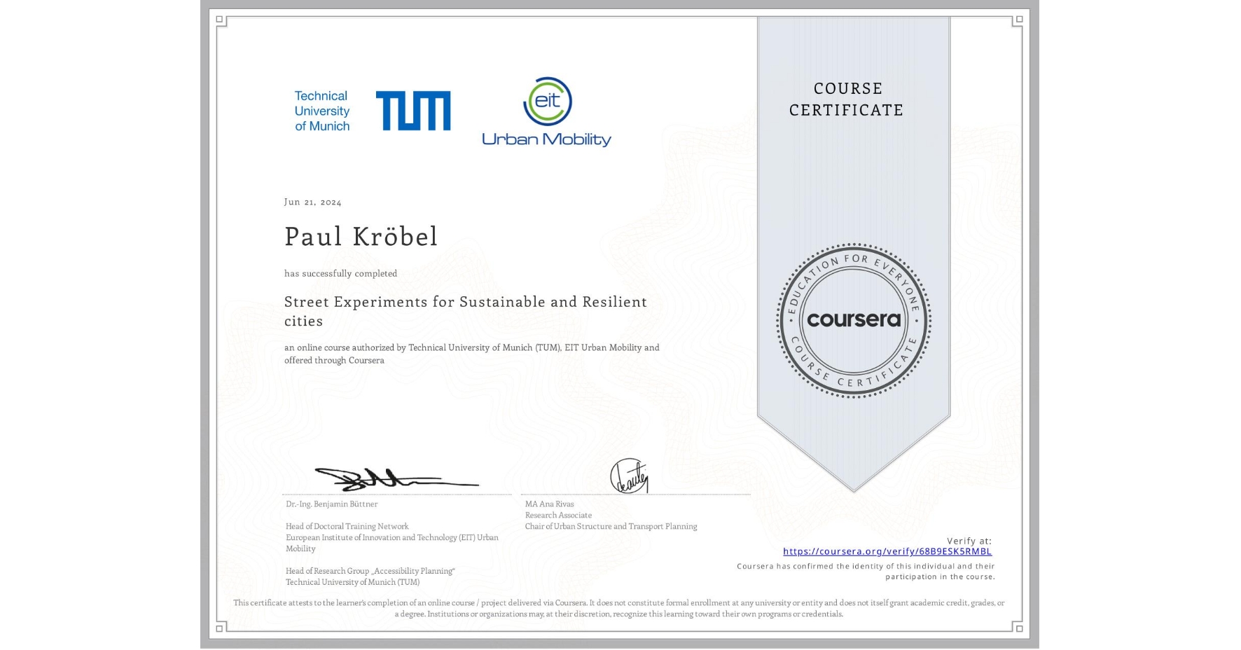 View certificate for Paul Kröbel, Street Experiments for Sustainable and Resilient cities, an online non-credit course authorized by Technical University of Munich (TUM) & EIT Urban Mobility and offered through Coursera