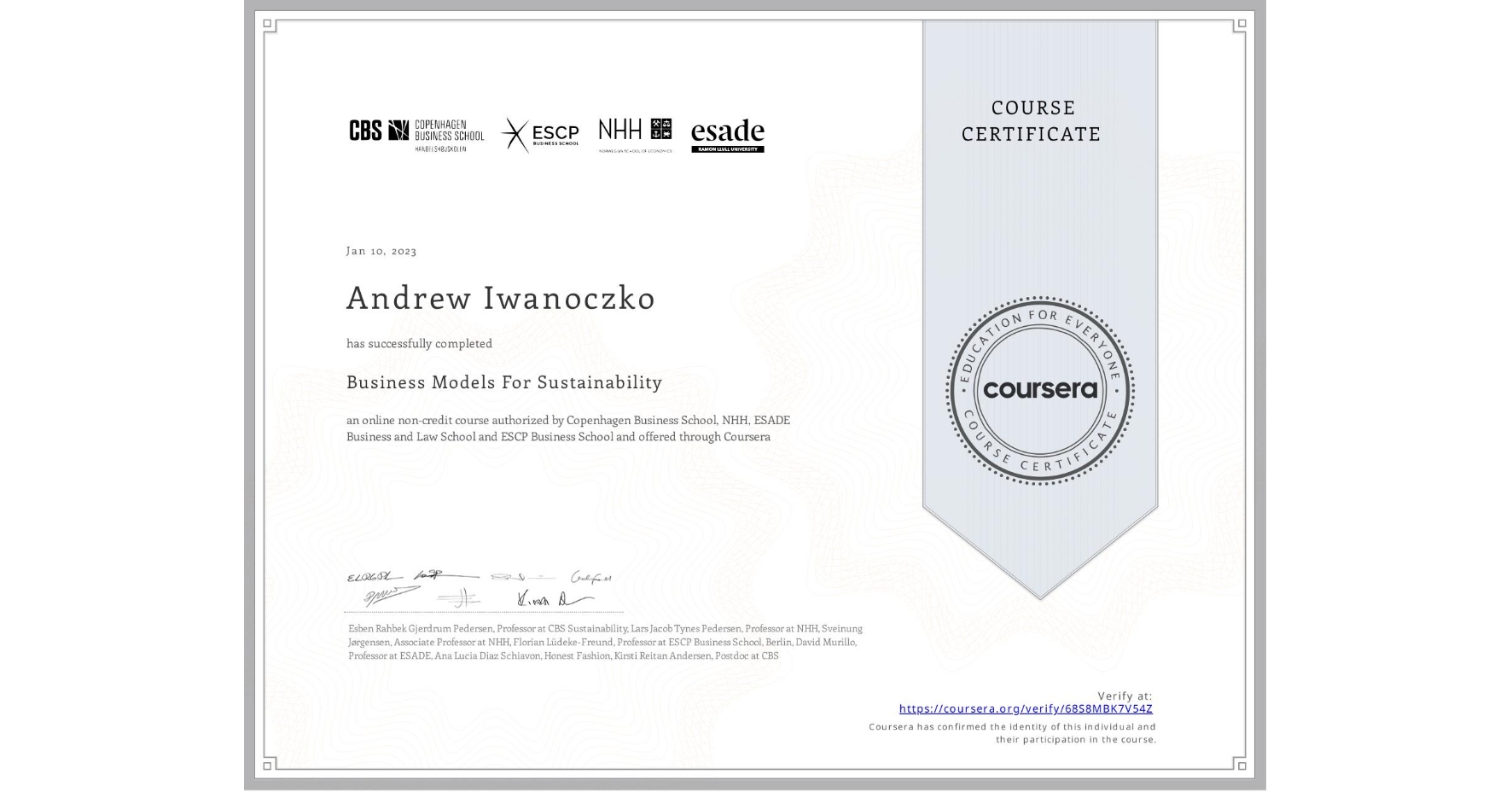 View certificate for Andrew Iwanoczko, Business Models For Sustainability, an online non-credit course authorized by Copenhagen Business School, NHH, ESADE Business and Law School & ESCP Business School and offered through Coursera