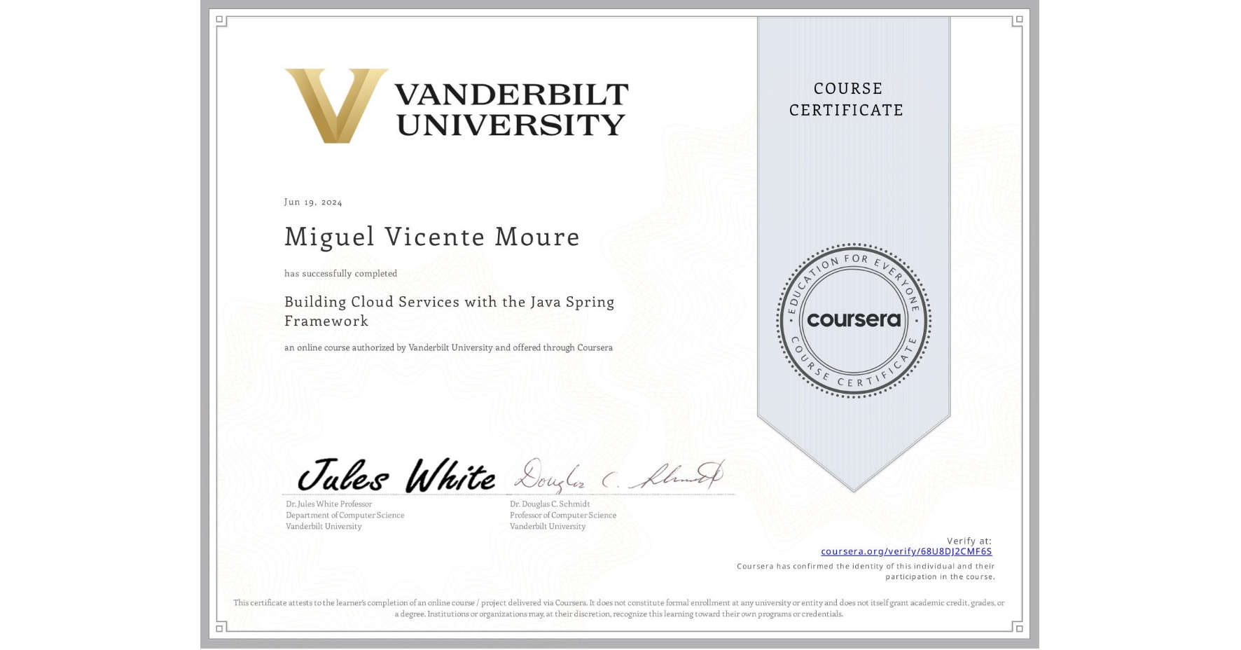 View certificate for Miguel Vicente Moure, Building Cloud Services with the Java Spring Framework, an online non-credit course authorized by Vanderbilt University and offered through Coursera