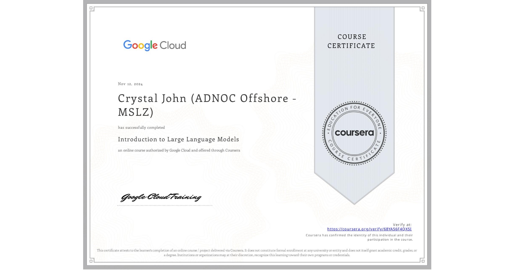 View certificate for Crystal John (ADNOC Offshore - MSLZ), Introduction to Large Language Models, an online non-credit course authorized by Google Cloud and offered through Coursera