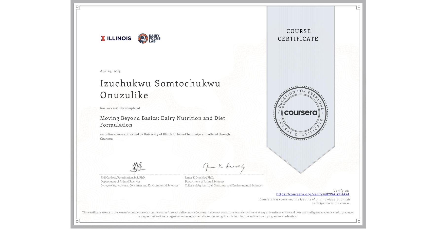View certificate for Izuchukwu Somtochukwu Onuzulike , Moving Beyond Basics: Dairy Nutrition and Diet Formulation, an online non-credit course authorized by University of Illinois Urbana-Champaign and offered through Coursera